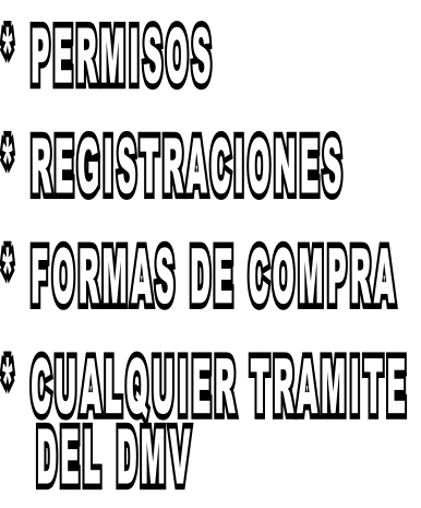 * PERMISOS * REGISTRACIONES * FORMAS DE COMPRA * CUALQUIER TRAMITE     DEL DMV